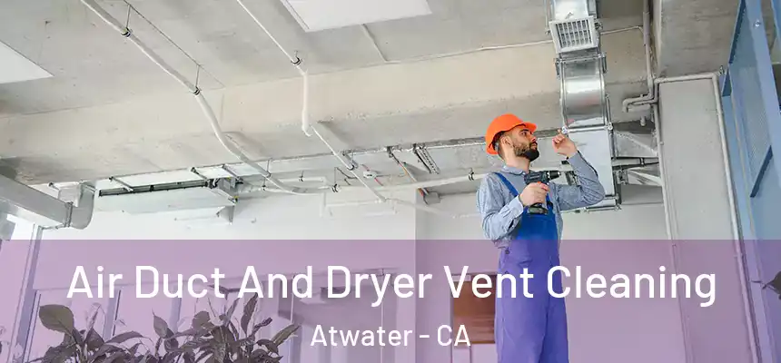  Air Duct And Dryer Vent Cleaning Atwater - CA