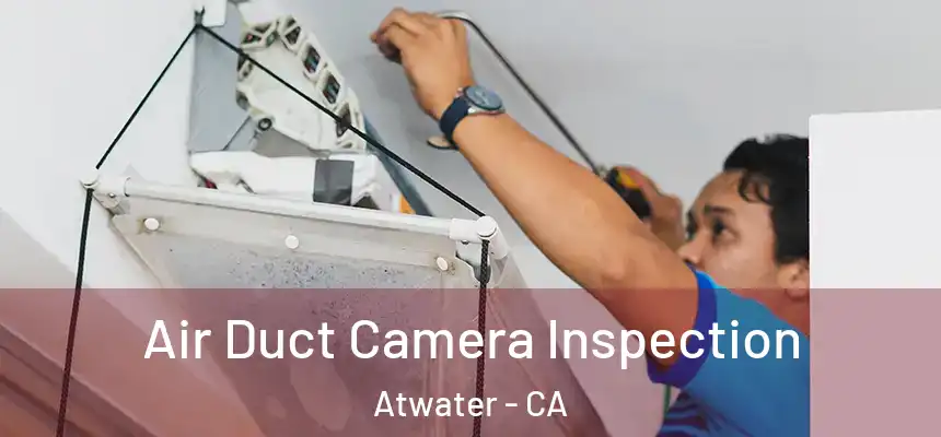  Air Duct Camera Inspection Atwater - CA