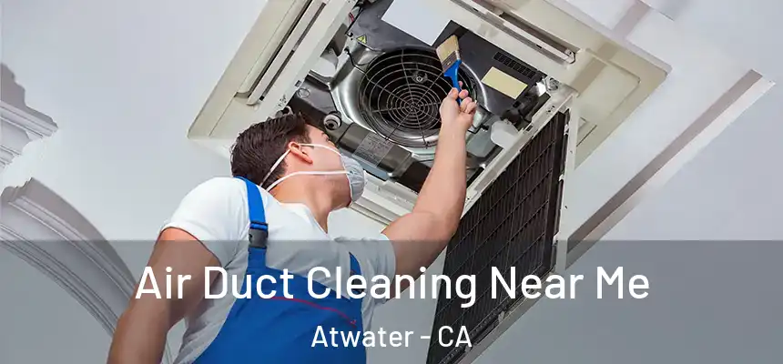  Air Duct Cleaning Near Me Atwater - CA