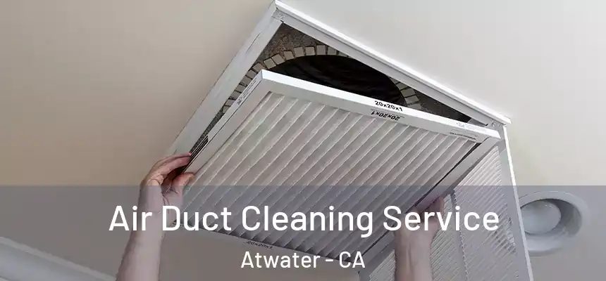 Air Duct Cleaning Service Atwater - CA