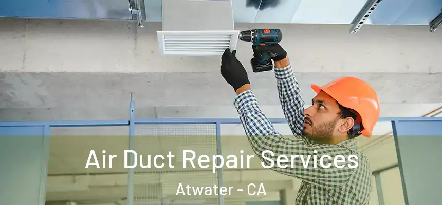 Air Duct Repair Services Atwater - CA