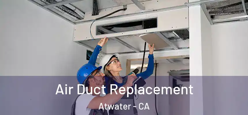  Air Duct Replacement Atwater - CA