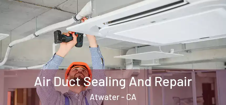  Air Duct Sealing And Repair Atwater - CA