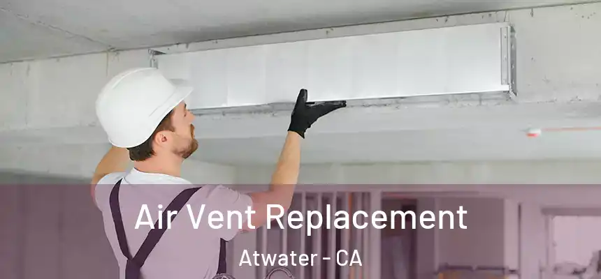  Air Vent Replacement Atwater - CA