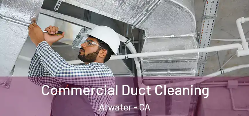 Commercial Duct Cleaning Atwater - CA