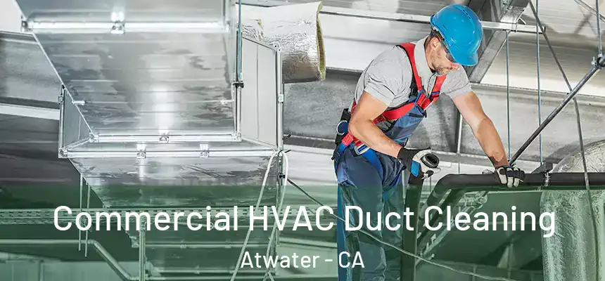Commercial HVAC Duct Cleaning Atwater - CA