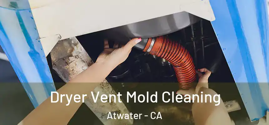 Dryer Vent Mold Cleaning Atwater - CA