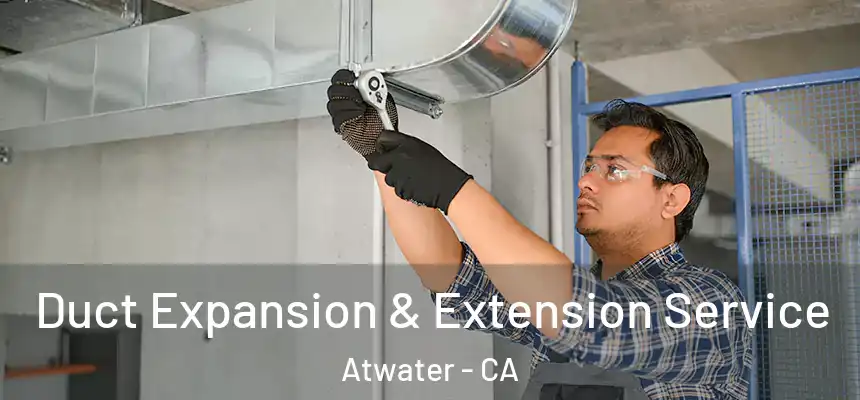  Duct Expansion & Extension Service Atwater - CA