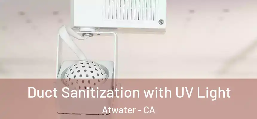Duct Sanitization with UV Light Atwater - CA