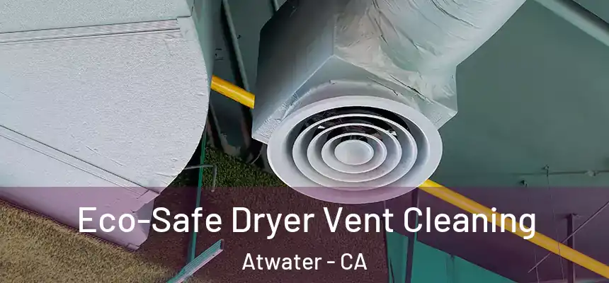  Eco-Safe Dryer Vent Cleaning Atwater - CA