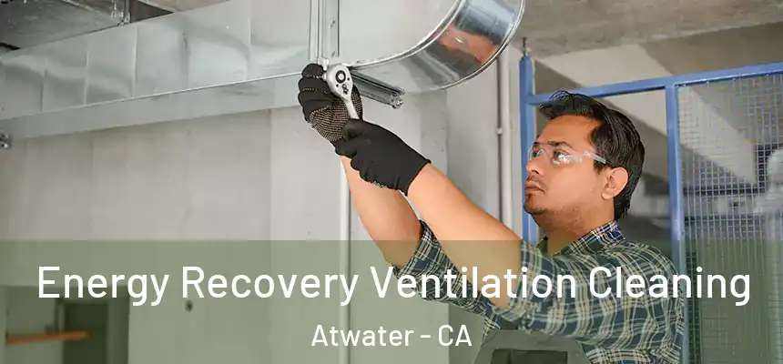 Energy Recovery Ventilation Cleaning Atwater - CA