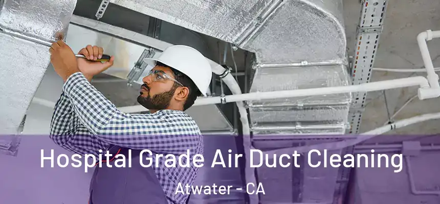  Hospital Grade Air Duct Cleaning Atwater - CA