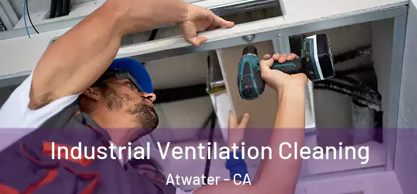 Industrial Ventilation Cleaning Atwater - CA