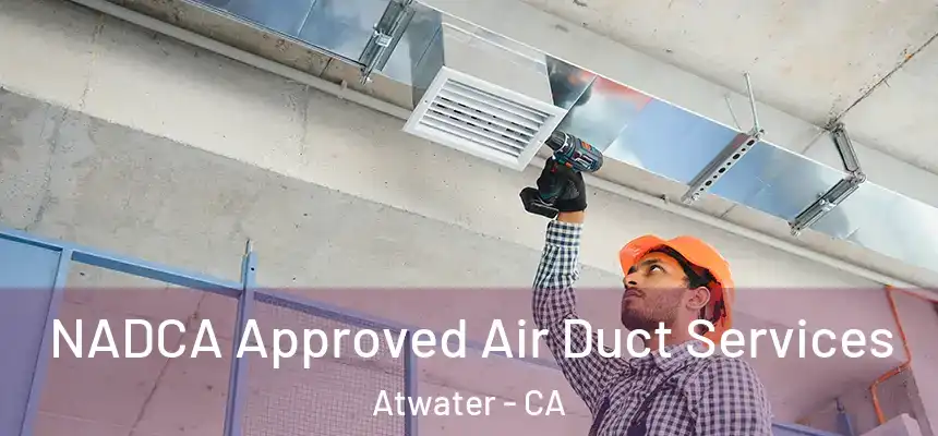 NADCA Approved Air Duct Services Atwater - CA