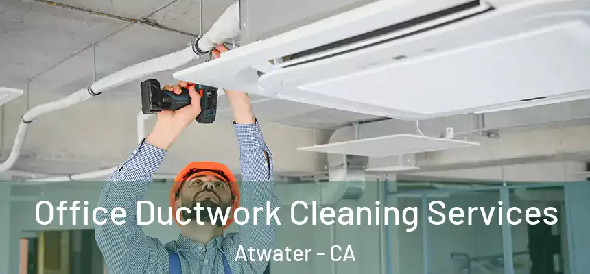 Office Ductwork Cleaning Services Atwater - CA