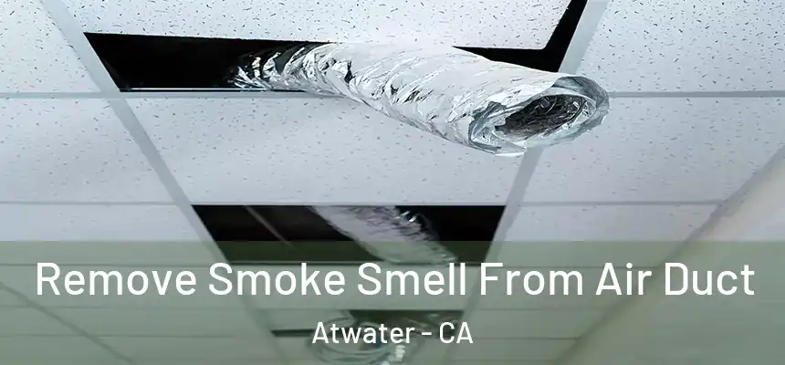 Remove Smoke Smell From Air Duct Atwater - CA