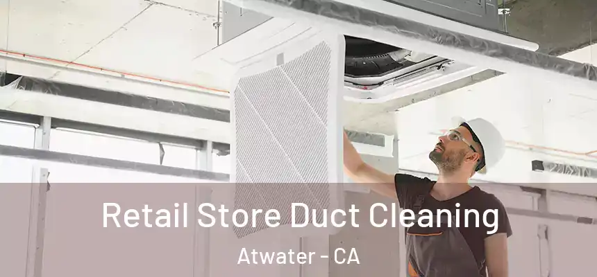  Retail Store Duct Cleaning Atwater - CA