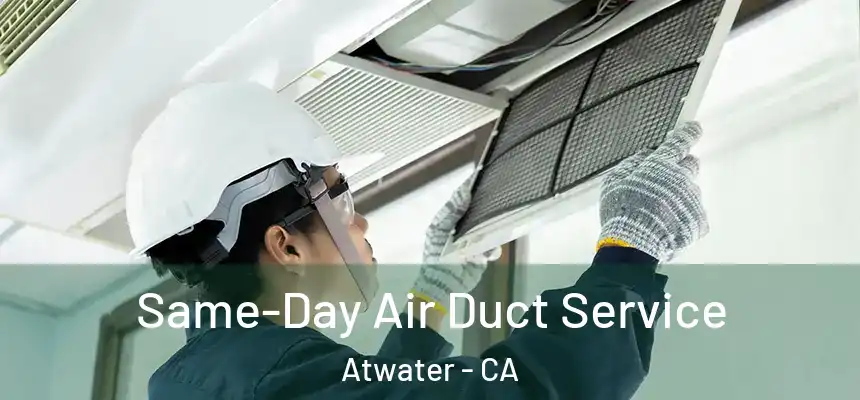 Same-Day Air Duct Service Atwater - CA