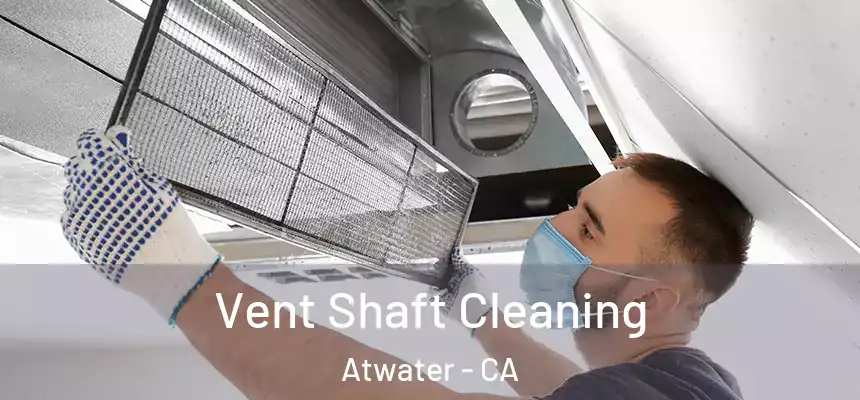 Vent Shaft Cleaning Atwater - CA