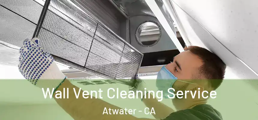  Wall Vent Cleaning Service Atwater - CA