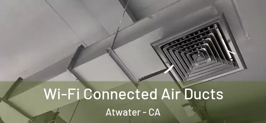  Wi-Fi Connected Air Ducts Atwater - CA